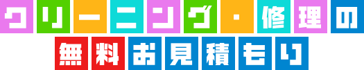 クリーニング・修理の無料お見積もり